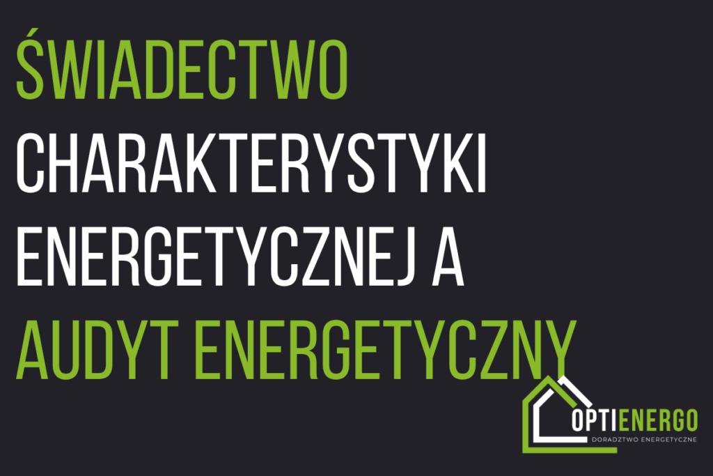Świadectwo charakterystyki energetycznej a audyt energetyczny