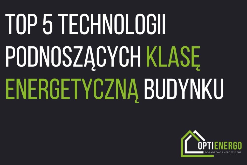 TOP 5 technologii podnoszących klasę energetyczną budynku