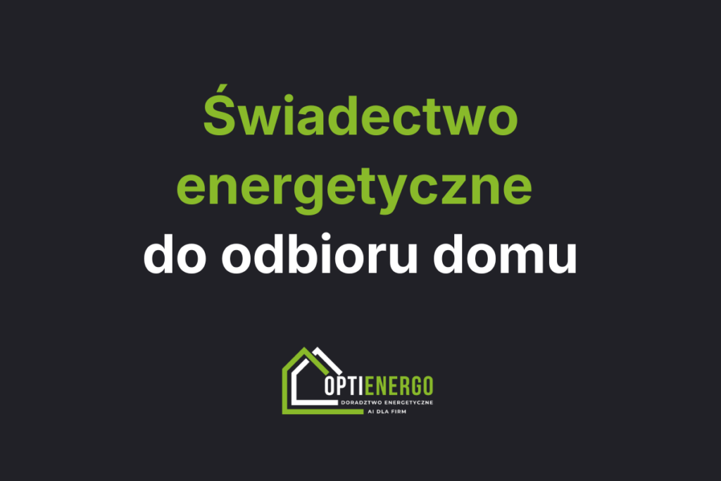 Świadectwo energetyczne do odbioru domu.