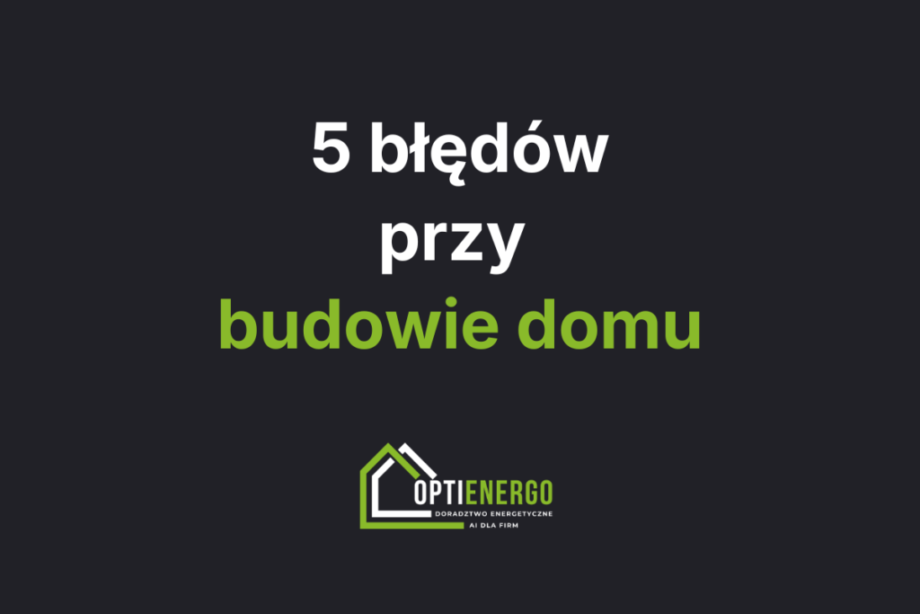 5 błędów przy budowie domu, które kosztują majątek. Zobacz, jak wybudować dom i nie żałować przez 30 lat
